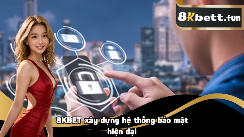 8KBET xây dựng hệ thống bảo mật hiện đại